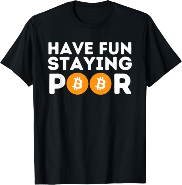Have Fun Staying Poor - Crypto BTC Trader Bitcoin Investor T-Shirt - Image 2