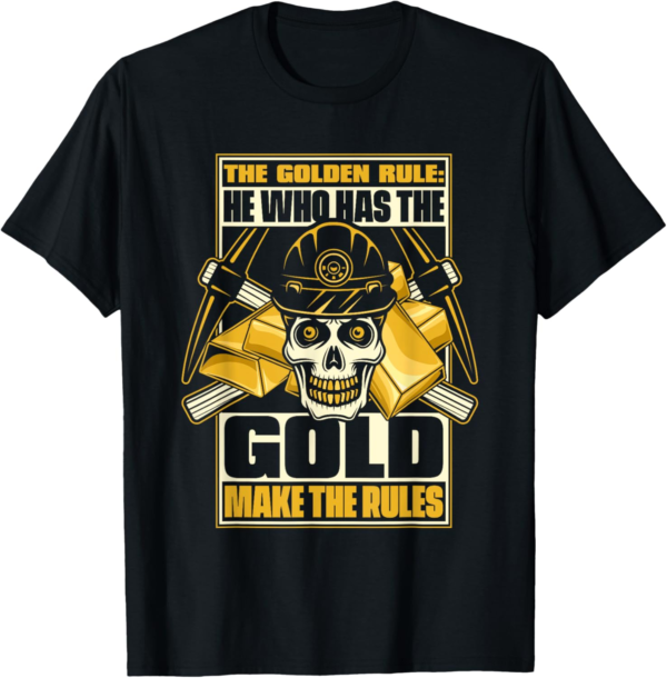 He Who Has The Gold Makes The Rules - Prospect Gold Mining T-Shirt - Image 2
